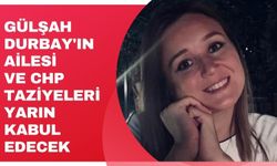 Gülşah Durbay'ın ailesi ve CHP taziyeleri yarın kabul edecek