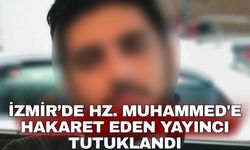 İzmir’de Hz. Muhammed'e hakaret eden yayıncı tutuklandı
