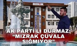 AK Parti'li Durmaz: “Mızrak Çuvala Sığmıyor”