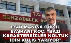 Eski Manisa CHP İl Başkanı Koç: "Bazı karaktersizler koltuk için kulis yapıyor"