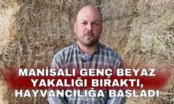 Manisalı genç beyaz yakalığı bıraktı, hayvancılığa başladı
