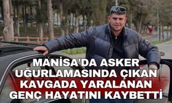 Manisa'da asker uğurlamasında çıkan kavgada yaralanan genç hayatını kaybetti