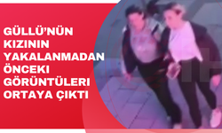 Güllü’nün kızının yakalanmadan önceki görüntüleri ortaya çıktı