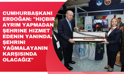 Erdoğan: "Hiçbir ayrım yapmadan şehrine hizmet edenin yanında, şehrini yağmalayanın karşısında olacağız"