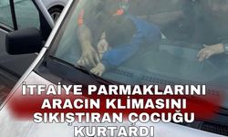 İtfaiye parmaklarını aracın klimasını sıkıştıran çocuğu kurtardı