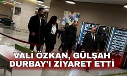Vali Özkan, Gülşah Durbay'ı ziyaret etti