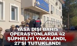 Yasa dışı bahis operasyonlarda 42 şüpheliyi yakalandı, 27'si tutuklandı