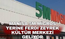 Manisa 5M Migros yerine Ferdi Zeyrek Kültür Merkezi geliyor