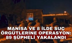Manisa ve 8 ilde suç örgütlerine operasyon: 89 şüpheli yakalandı