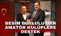 Besim Dutlulu'dan amatör kulüplere destek