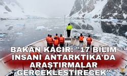 Bakan Kacır: "17 bilim insanı Antartika'da  araştırmalar gerçekleştirecek"