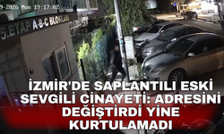 İzmir'de saplantılı eski sevgili cinayeti: Adresini değiştirdi yine kurtulamadı
