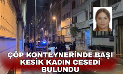 Çöp konteynerinde başı kesik kadın cesedi bulundu