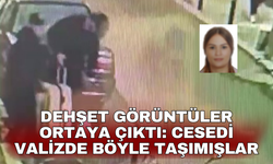 Dehşete ilişkin görüntüler ortaya çıktı: Cesedi valizde böyle taşımışlar