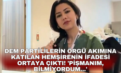 DEM Partililerin örgü akımına katılan hemşirenin ifadesi ortaya çıktı! 'Pişmanım, bilmiyordum...'
