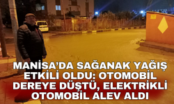Manisa’da sağanak yağış etkili oldu: Otomobil dereye düştü, elektrikli otomobil alev aldı