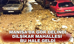 Manisa’da gök delindi Dilşikar mahallesi bu hale geldi!