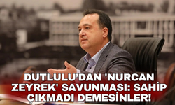 Dutlulu’dan 'Nurcan Zeyrek' savunması: Sahip çıkmadı demesinler!