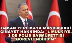 Bakan Yerlikaya Manisa’daki cinayet hakkında: "1 mülkiye, 1 de polis başmüfettişi görevlendirdim"