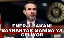 Enerji Bakanı Bayraktar Manisa'ya geliyor