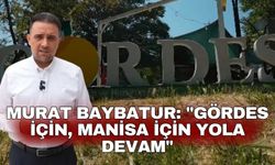 Murat Baybatur: "Gördes için, Manisa için yola devam"