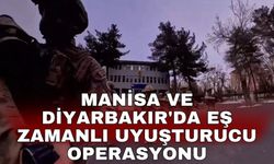 Manisa ve Diyarbakır'da eş zamanlı uyuşturucu operasyonu