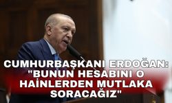 Cumhurbaşkanı Erdoğan: "Bunun hesabını o hainlerden mutlaka soracağız"