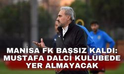 Manisa FK başsız kaldı: Mustafa Dalcı kulübede yer almayacak