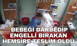 Bebeği darbedip engelli bırakan hemşire teslim oldu