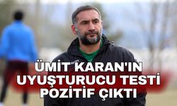 Ümit Karan'ın uyuşturucu testi pozitif çıktı