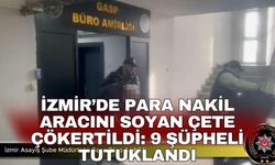 İzmir’de para nakil aracını soyan çete çökertildi: 9 şüpheli tutuklandı