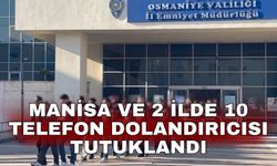 Manisa ve 2 ilde 10 telefon dolandırıcısı tutuklandı
