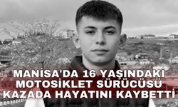 Manisa'da 16 yaşındaki motosiklet sürücüsü kazada hayatını kaybetti