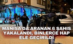 Manisa’da aranan 6 şahıs yakalandı, binlerce hap ele geçirildi