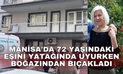 Manisa'da 72 yaşındaki eşini yatağında uyurken boğazından bıçakladı