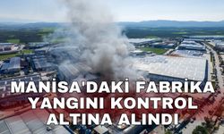 Manisa'daki fabrika yangını kontrol altına alındı