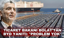 Ticaret Bakanı Bolat 'BYD iddialarına' yanıt verdi: "Süreci takip ediyoruz, problem yok"