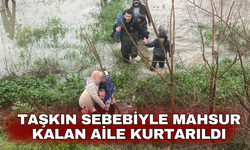 Taşkın sebebiyle mahsur kalan aile kurtarıldı