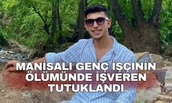 Manisalı genç işçinin ölümünde işveren tutuklandı