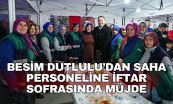 Besim Dutlulu’dan saha personeline iftar sofrasında müjde