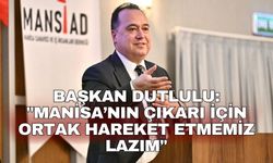 Başkan Dutlulu: "Manisa’nın çıkarı için ortak hareket etmemiz lazım"