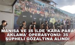 Manisa ve 16 ilde 'kara para aklama' operasyonu: 35 şüpheli gözaltına alındı
