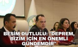 Besim Dutlulu: "Deprem, bizim için en önemli gündemdir"