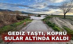 Gediz taştı, köprü sular altında kaldı