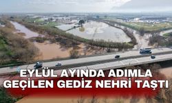 Eylül ayında adımla geçilen Gediz Nehri taştı