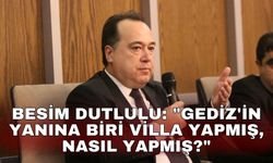 Besim Dutlulu: "Gediz'in yanına biri villa yapmış, Nasıl yapmış?"
