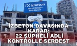 İZBETON davasında karar: 22 şüpheli adli kontrolle serbest