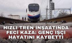 Hızlı tren inşaatında feci kaza: Genç işçi hayatını kaybetti