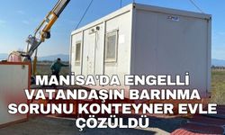 Manisa'da engelli vatandaşın barınma sorunu konteyner evle çözüldü
