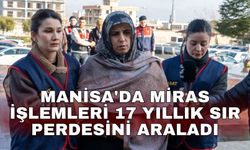 Manisa'da miras işlemleri 17 yıllık sır perdesini araladı